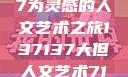 探索人文艺术的无限可能，以137137为灵感的人文艺术之旅137137大但人文艺术71集 696969大但人文艺术