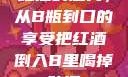 红酒的魅力，从B瓶到口的享受把红酒倒入B里喝掉动漫