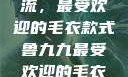 鲁九九引领潮流，最受欢迎的毛衣款式鲁九九最受欢迎的毛衣款式是什么