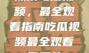 探索吃瓜视频，最全观看指南吃瓜视频最全观看三只羊