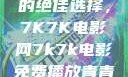 免费观看电影的绝佳选择，7K7K电影网7k7k电影免费播放青青草原
