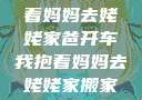 爸开车我抱着妈妈去姥姥家爸开车我抱着妈妈去姥姥家搬家短文