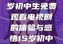 探索影视世界，一名15岁初中生免费观看电视剧的体验与感悟15岁初中生免费观看电视剧推荐
