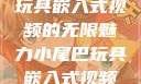 探索小尾巴玩具嵌入式视频的无限魅力小尾巴玩具嵌入式视频免费观看