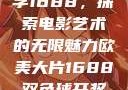 欧美大片与数字1688，探索电影艺术的无限魅力欧美大片1688双色球开奖结果