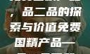 免费国精产品，品二品的探索与价值免费国精产品—品二品下载
