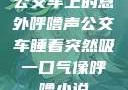 公交车上的意外呼噜声公交车睡着突然吸一口气像呼噜小说