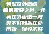 我就在外面赠一赠好不好
探索赠予之道，我就在外面赠一赠好不好我就在外面赠一赠好不好