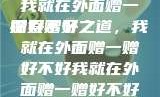 我就在外面赠一赠好不好
探索赠予之道，我就在外面赠一赠好不好我就在外面赠一赠好不好