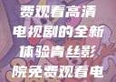 青柠影院，免费观看高清电视剧的全新体验青丝影院免费观看电视剧策驰