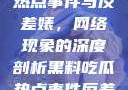 黑料、吃瓜热点事件与反差婊，网络现象的深度剖析黑料吃瓜热点事件反差婊一区