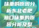 东北老肥熟口味重的原因分析东北老肥熟口味重的原因分析及整改措施
