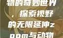 Zoom与动物的奇妙世界，探索视野的无限延伸zoom与动物zoom大全