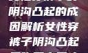 女性穿裤子时阴沟凸起的成因解析女性穿裤子阴沟凸起是咋回事男人