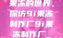 果冻的世界，探访9i果冻制作厂9i果冻制作厂_