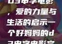 一个好妈妈的D3申字电影，爱的力量与生活的启示一个好妈妈的d3申字电影完整版免费