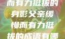 父亲，缓慢而有力挺拔的身影父亲缓慢而有力挺拔的成语有哪些