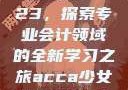 ACCA少女网课视频2023，探索专业会计领域的全新学习之旅acca少女网课视频2023免费