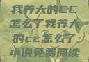 我养大的CC怎么了我养大的cc怎么了小说免费阅读