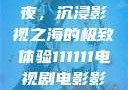 电家庭影院午夜，沉浸影视之海的极致体验111111电视剧电影影院