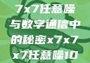 探索未知的奥秘，x7x7x7任意噪与数字通信中的秘密x7x7x7任意噪106是杂牌子吗知乎