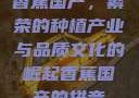 香蕉国产，繁荣的种植产业与品质文化的崛起香蕉国产的拼音