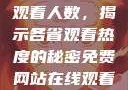 免费网站在线观看人数，揭示各省观看热度的秘密免费网站在线观看人数在哪省一