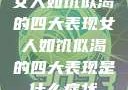 女人如饥似渴的四大表现女人如饥似渴的四大表现是什么症状