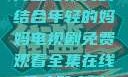 年轻的妈妈，力量与柔美的结合年轻的妈妈电视剧免费观看全集在线天才酷客游戏