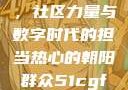 热心的朝阳群众51cgfun，社区力量与数字时代的担当热心的朝阳群众51cgfun4青春有你