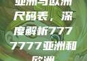 亚洲与欧洲尺码表，深度解析7777777亚洲和欧洲