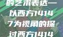 西方人文艺术中的大但精神与多维度的艺术表达—以西方14147为视角的探讨西方14147大但人文艺术最简单三个阶段