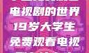 探索19岁大学生免费观看电视剧的世界19岁大学生免费观看电视剧有什么人与狗