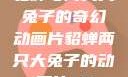 貂蝉与两只大兔子的奇幻动画片貂蝉两只大兔子的动画片v9