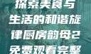 厨房韵母2，探索美食与生活的和谐旋律厨房韵母2免费观看完整版