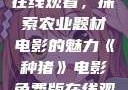 种猪电影免费在线观看，探索农业题材电影的魅力《种猪》电影免费版在线观看