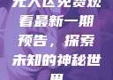 无人区免费观看最新一期预告，探索未知的神秘世界
