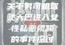 关于男司机驾驶大巴进入女性私密视频的事件探讨