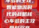 车多的主攻，智能物流时代的战略核心车多的主攻骨科双产