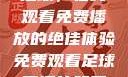 51网站直播足球，在线观看免费播放的绝佳体验免费观看足球直播的好用网站