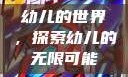幼儿的世界，探索幼儿的无限可能
