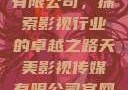 天美影视传媒有限公司，探索影视行业的卓越之路天美影视传媒有限公司官网免费