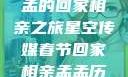 星空传媒春节特别节目，孟孟的回家相亲之旅星空传媒春节回家相亲孟孟历屈山东省委书记
