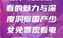 国产少女电视剧，免费观看的魅力与深度洞察国产少女免费观看电视剧168影院
