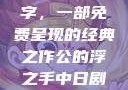 公的浮之手中字，一部免费呈现的经典之作公的浮之手中日剧免费观看