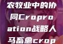 人马畜禽合作共荣，现代农牧业中的协同Croproation战略人马畜禽croproation官网入口