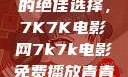 免费观看电影的绝佳选择，7K7K电影网7k7k电影免费播放青青草原