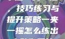掌握一夹一摇，技巧练习与提升策略一夹一摇怎么练出来动作图片