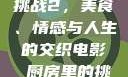 电影厨房里的挑战2，美食、情感与人生的交织电影巜厨房里的挑战2韩剧