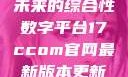 探索17c.com，一个引领未来的综合性数字平台17ccom官网最新版本更新内容下载方法